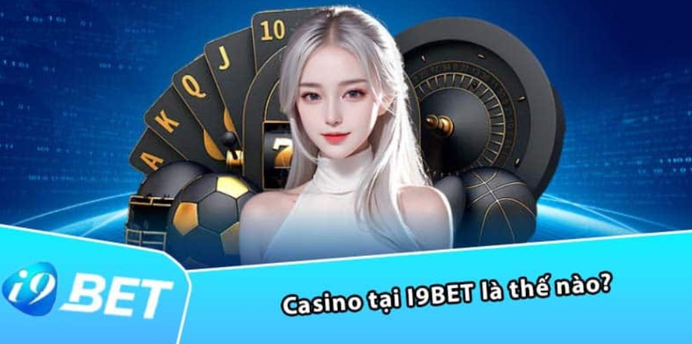 Lý giải sức hút của Casino I9bet