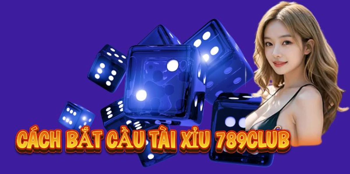 Cách bắt cầu tài xỉu 789club chuẩn xác nhất